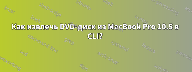 Как извлечь DVD-диск из MacBook Pro 10.5 в CLI?