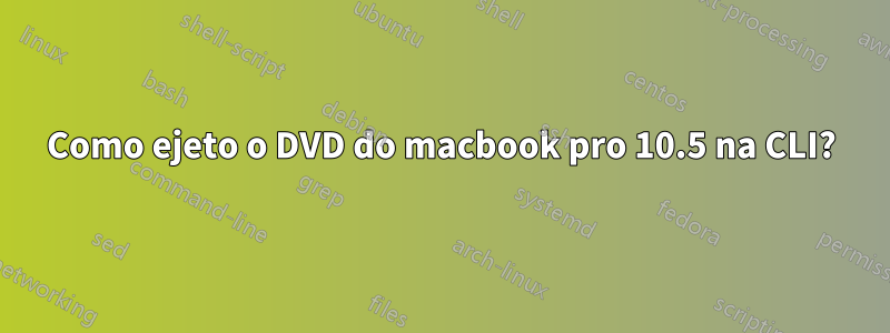 Como ejeto o DVD do macbook pro 10.5 na CLI?