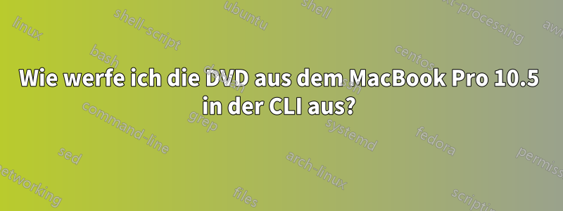 Wie werfe ich die DVD aus dem MacBook Pro 10.5 in der CLI aus?