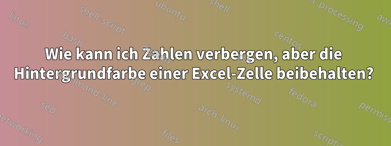 Wie kann ich Zahlen verbergen, aber die Hintergrundfarbe einer Excel-Zelle beibehalten?