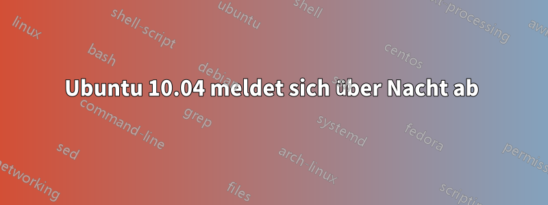 Ubuntu 10.04 meldet sich über Nacht ab