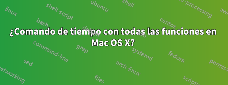 ¿Comando de tiempo con todas las funciones en Mac OS X?