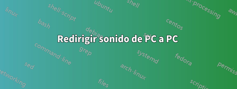 Redirigir sonido de PC a PC