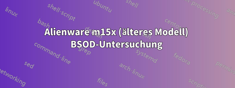 Alienware m15x (älteres Modell) BSOD-Untersuchung