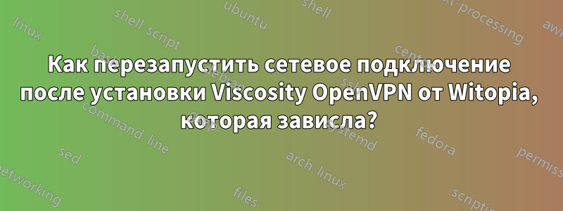 Как перезапустить сетевое подключение после установки Viscosity OpenVPN от Witopia, которая зависла?