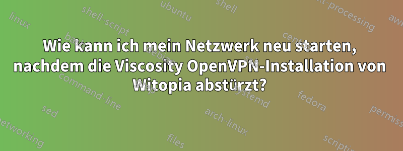 Wie kann ich mein Netzwerk neu starten, nachdem die Viscosity OpenVPN-Installation von Witopia abstürzt?