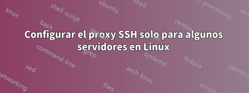 Configurar el proxy SSH solo para algunos servidores en Linux