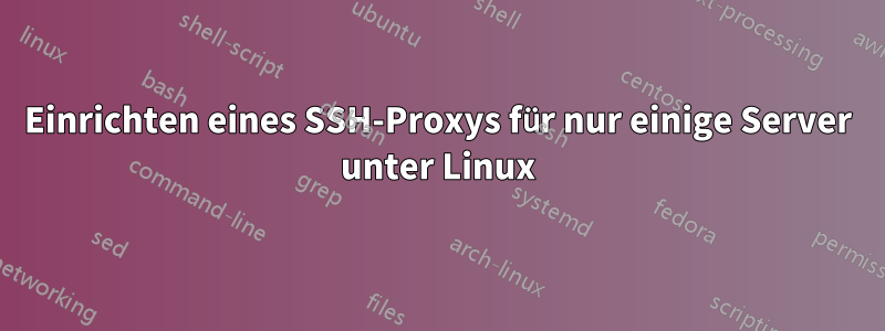 Einrichten eines SSH-Proxys für nur einige Server unter Linux