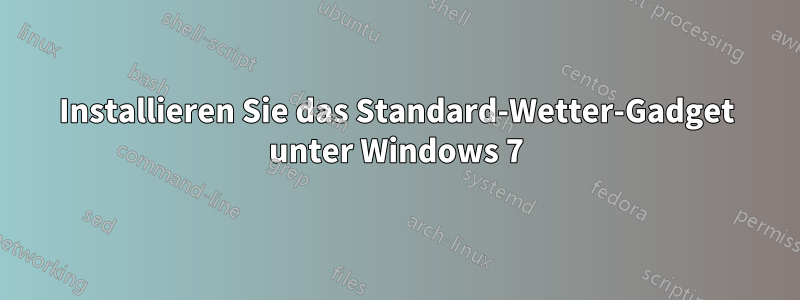 Installieren Sie das Standard-Wetter-Gadget unter Windows 7