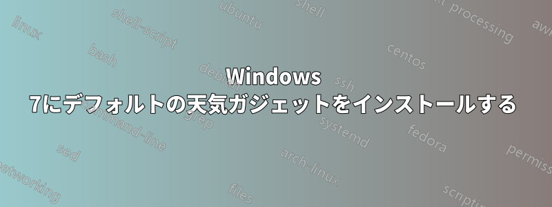 Windows 7にデフォルトの天気ガジェットをインストールする