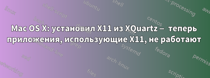 Mac OS X: установил X11 из XQuartz — теперь приложения, использующие X11, не работают