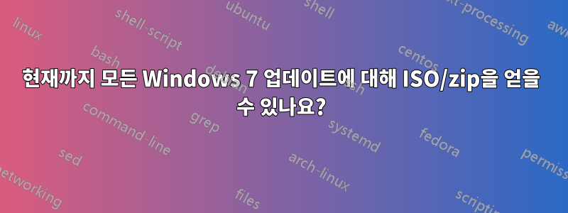 현재까지 모든 Windows 7 업데이트에 대해 ISO/zip을 얻을 수 있나요?