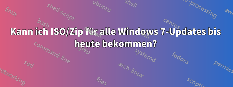 Kann ich ISO/Zip für alle Windows 7-Updates bis heute bekommen?