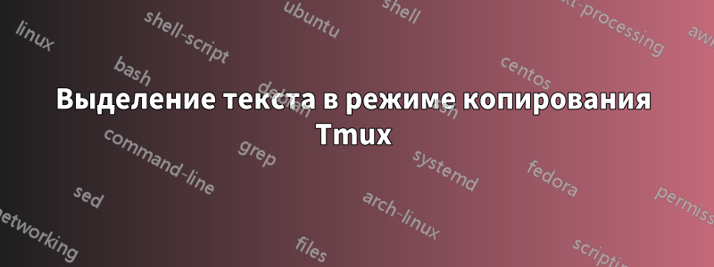 Выделение текста в режиме копирования Tmux