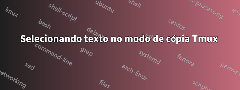 Selecionando texto no modo de cópia Tmux