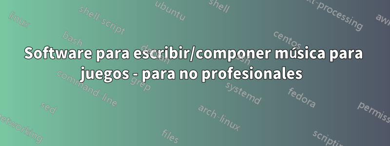 Software para escribir/componer música para juegos - para no profesionales 