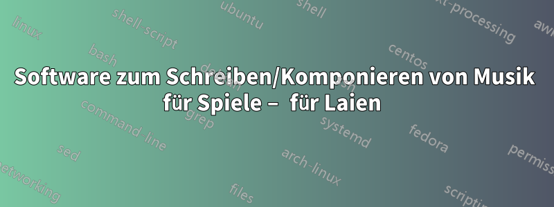 Software zum Schreiben/Komponieren von Musik für Spiele – für Laien 