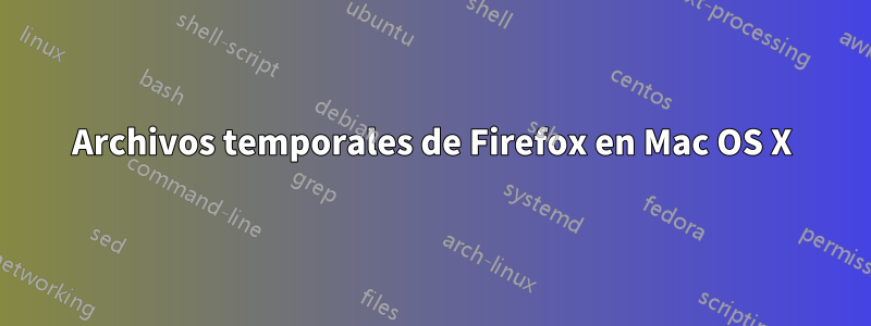 Archivos temporales de Firefox en Mac OS X