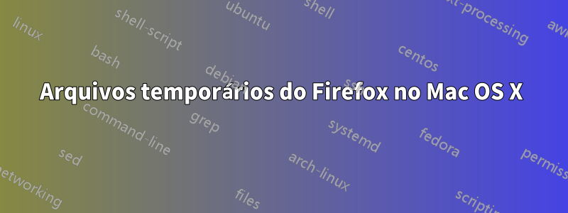 Arquivos temporários do Firefox no Mac OS X