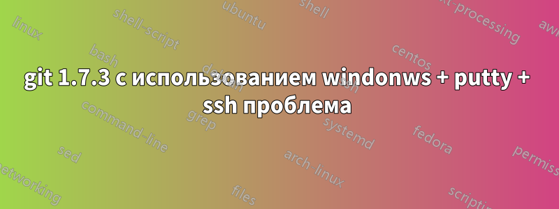 git 1.7.3 с использованием windonws + putty + ssh проблема