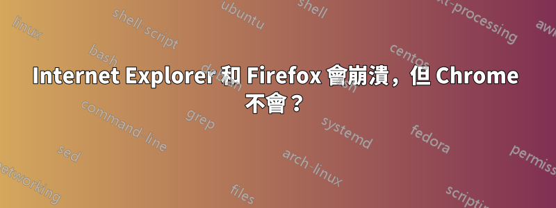 Internet Explorer 和 Firefox 會崩潰，但 Chrome 不會？