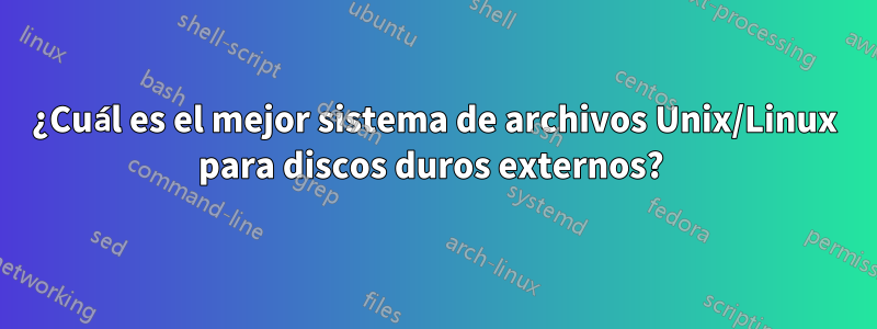 ¿Cuál es el mejor sistema de archivos Unix/Linux para discos duros externos? 