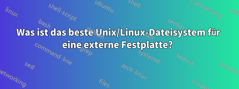 Was ist das beste Unix/Linux-Dateisystem für eine externe Festplatte? 