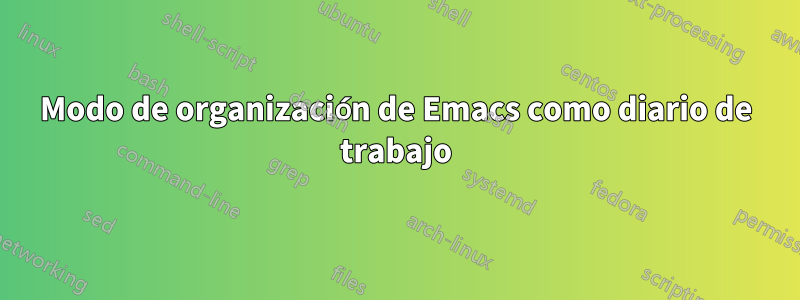 Modo de organización de Emacs como diario de trabajo