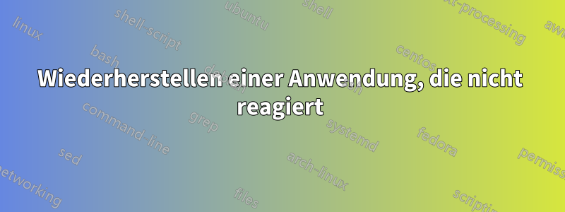 Wiederherstellen einer Anwendung, die nicht reagiert