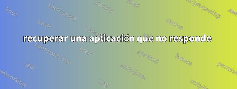 recuperar una aplicación que no responde