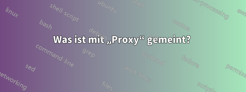 Was ist mit „Proxy“ gemeint?