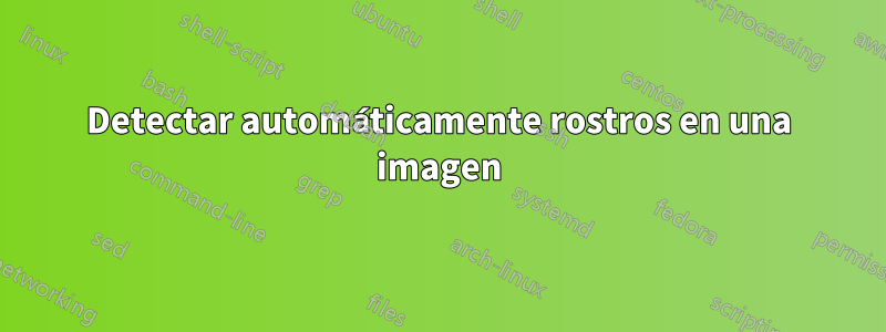 Detectar automáticamente rostros en una imagen