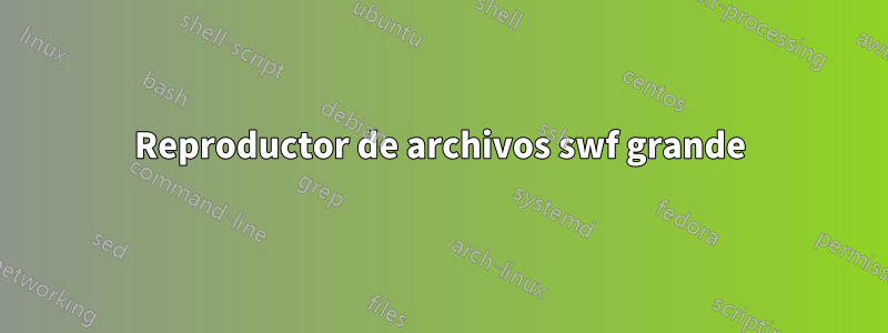 Reproductor de archivos swf grande