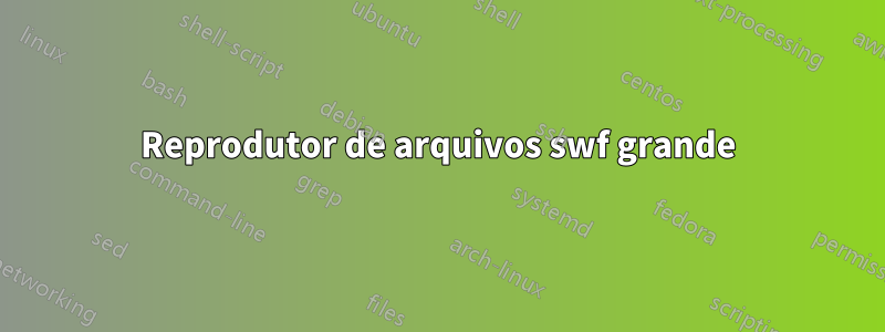 Reprodutor de arquivos swf grande