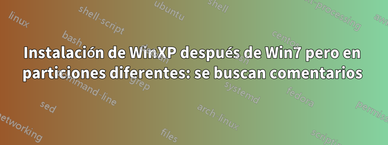 Instalación de WinXP después de Win7 pero en particiones diferentes: se buscan comentarios