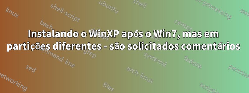 Instalando o WinXP após o Win7, mas em partições diferentes - são solicitados comentários