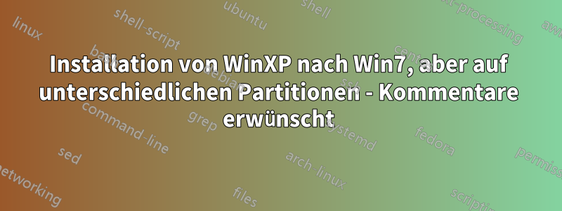 Installation von WinXP nach Win7, aber auf unterschiedlichen Partitionen - Kommentare erwünscht