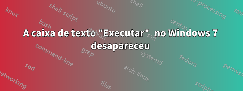 A caixa de texto "Executar" no Windows 7 desapareceu