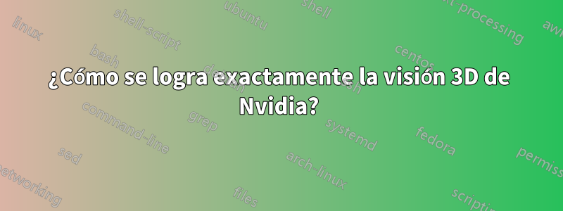 ¿Cómo se logra exactamente la visión 3D de Nvidia?