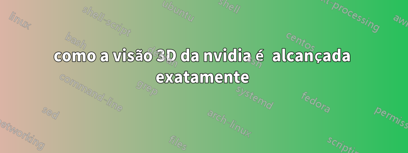 como a visão 3D da nvidia é alcançada exatamente