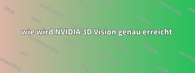 wie wird NVIDIA 3D Vision genau erreicht