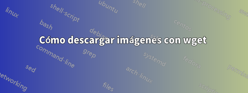 Cómo descargar imágenes con wget