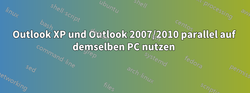 Outlook XP und Outlook 2007/2010 parallel auf demselben PC nutzen