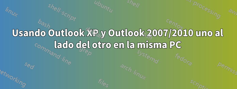 Usando Outlook XP y Outlook 2007/2010 uno al lado del otro en la misma PC