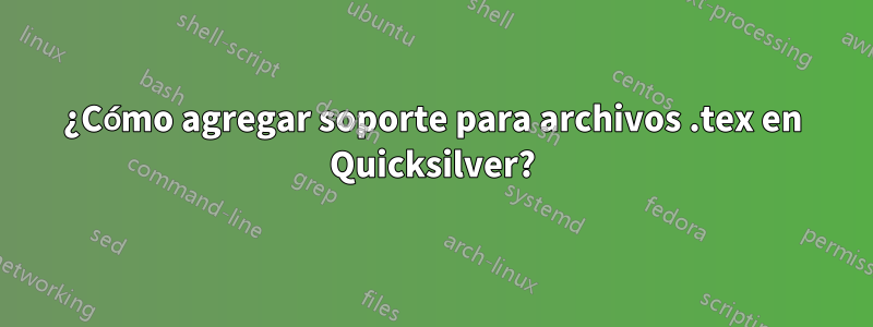 ¿Cómo agregar soporte para archivos .tex en Quicksilver?