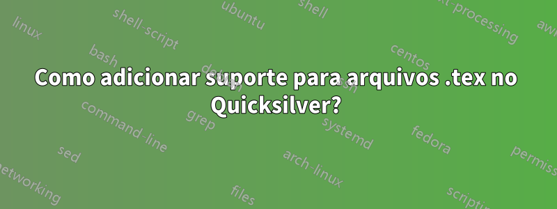 Como adicionar suporte para arquivos .tex no Quicksilver?