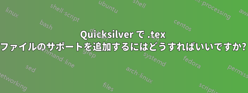 Quicksilver で .tex ファイルのサポートを追加するにはどうすればいいですか?