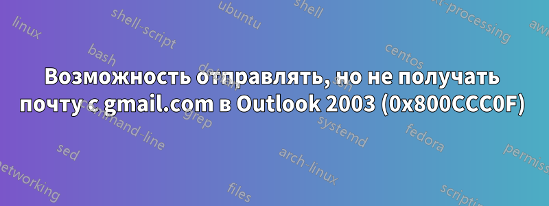 Возможность отправлять, но не получать почту с gmail.com в Outlook 2003 (0x800CCC0F)