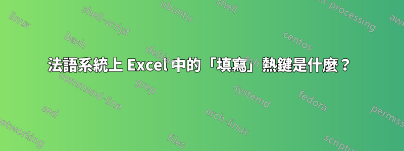 法語系統上 Excel 中的「填寫」熱鍵是什麼？