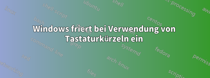 Windows friert bei Verwendung von Tastaturkürzeln ein